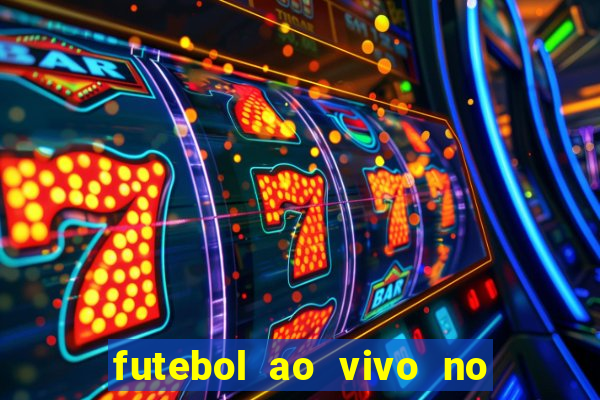 futebol ao vivo no celular futemax